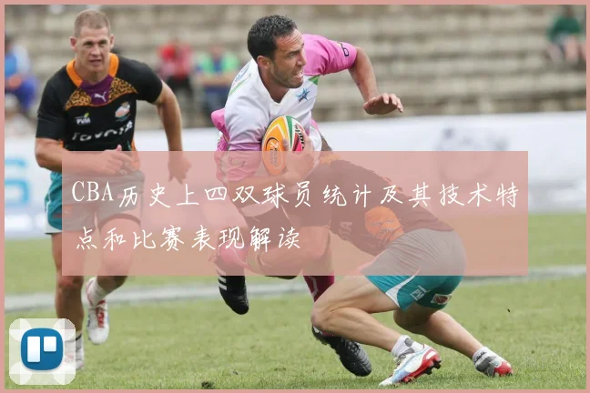 CBA历史上四双球员统计及其技术特点和比赛表现解读