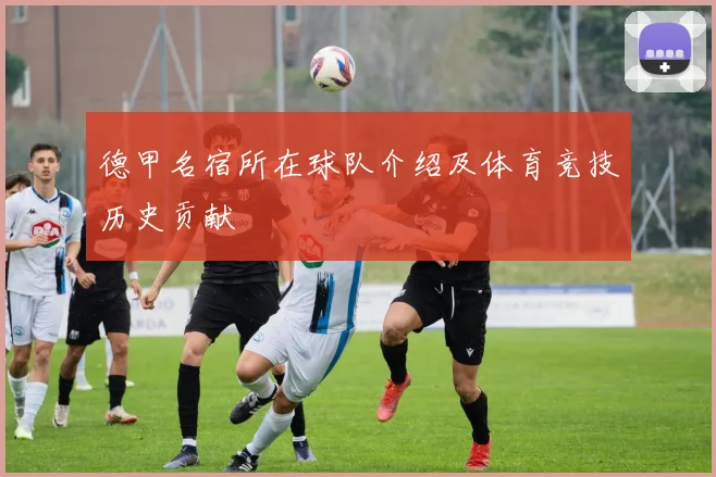 德甲名宿所在球队介绍及体育竞技历史贡献