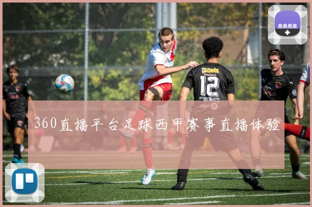 360直播平台足球西甲赛事直播体验