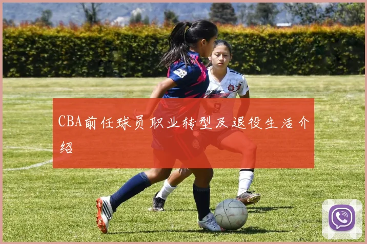 CBA前任球员职业转型及退役生活介绍