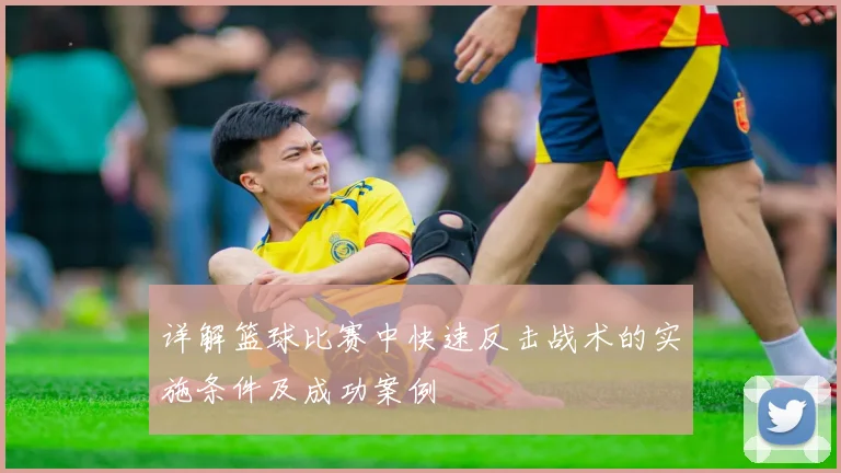 详解篮球比赛中快速反击战术的实施条件及成功案例